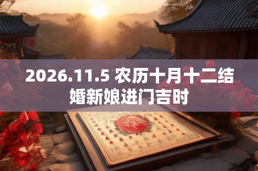 2026.11.5 农历十月十二结婚新娘进门吉时 2026.11.5 农历十月十二结婚新娘进门吉时