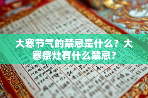 大寒节气的禁忌是什么？大寒祭灶有什么禁忌？