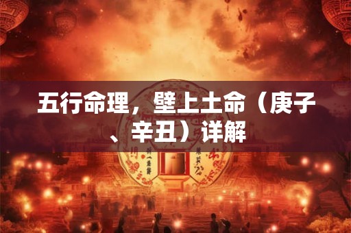 五行命理，壁上土命（庚子、辛丑）详解