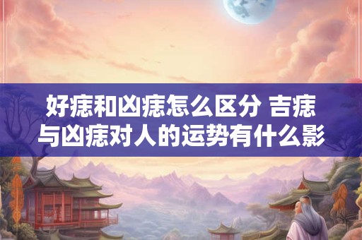 好痣和凶痣怎么区分 吉痣与凶痣对人的运势有什么影响 好痣和凶痣怎么区分 吉痣与凶痣对人的运势有什么影响