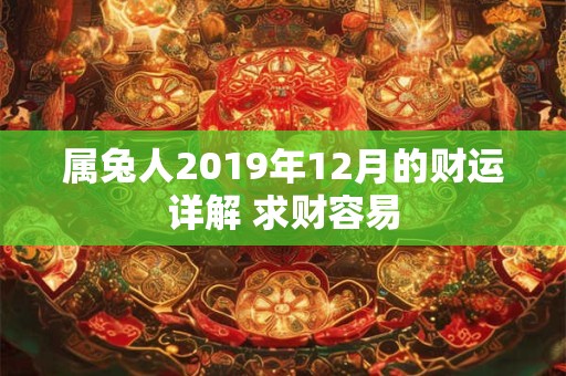 属兔人2019年12月的财运详解 求财容易