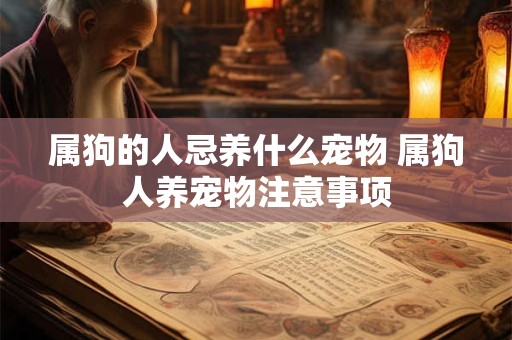 属狗的人忌养什么宠物 属狗人养宠物注意事项