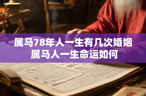 属马78年人一生有几次婚姻 属马人一生命运如何 属马78年人一生有几次婚姻 属马人一生命运如何