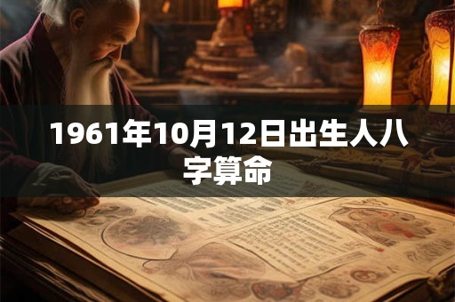 1961年10月12日出生人八字算命