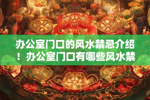 办公室门口的风水禁忌介绍！办公室门口有哪些风水禁忌？