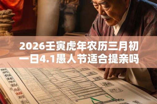 2026壬寅虎年农历三月初一日4.1愚人节适合提亲吗？