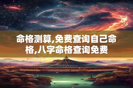 命格测算,免费查询自己命格,八字命格查询免费