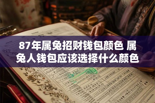 87年属兔招财钱包颜色 属兔人钱包应该选择什么颜色