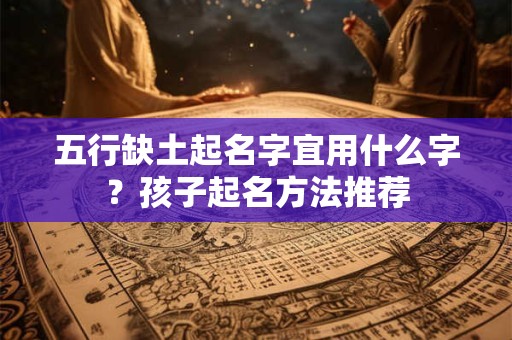 五行缺土起名字宜用什么字？孩子起名方法推荐