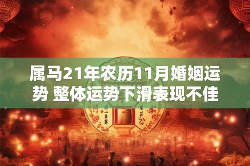 属马21年农历11月婚姻运势 整体运势下滑表现不佳