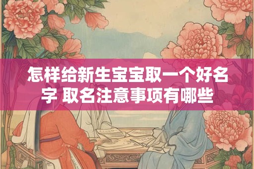 怎样给新生宝宝取一个好名字 取名注意事项有哪些