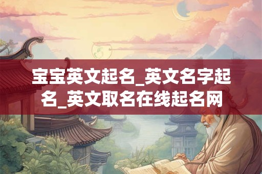 宝宝英文起名_英文名字起名_英文取名在线起名网