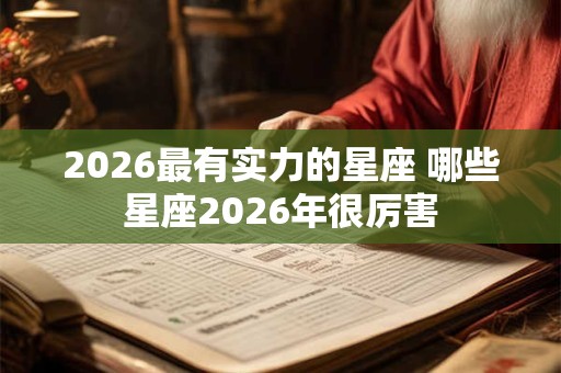 2026最有实力的星座 哪些星座2026年很厉害