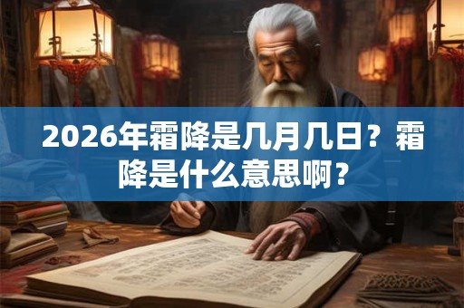 2026年霜降是几月几日?霜降是什么意思啊? 2026年霜降是几月几日?霜降是什么意思啊?