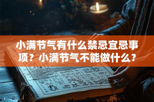 小满节气有什么禁忌宜忌事项？小满节气不能做什么？
