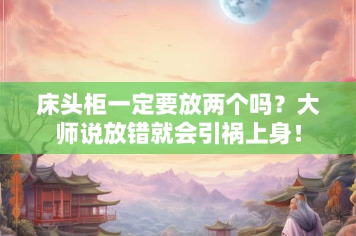 床头柜一定要放两个吗？大师说放错就会引祸上身！
