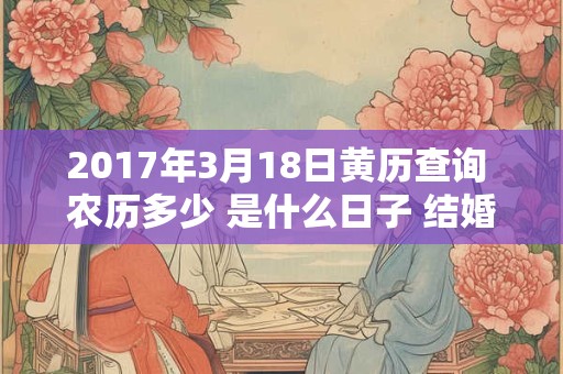 2017年3月18日黄历查询 农历多少 是什么日子 结婚吉时