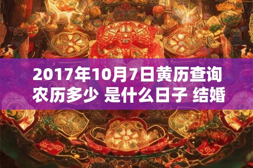 2017年10月7日黄历查询 农历多少 是什么日子 结婚吉时