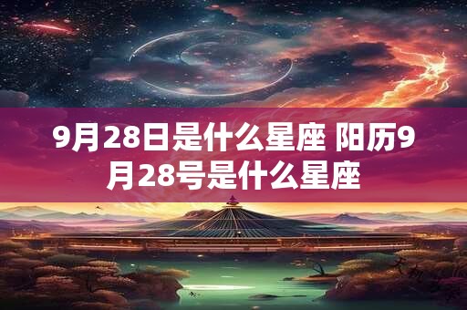 9月28日是什么星座 阳历9月28号是什么星座