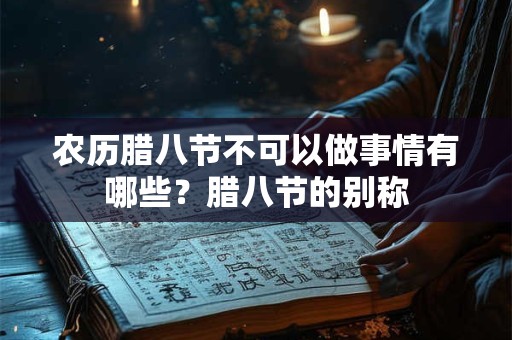农历腊八节不可以做事情有哪些？腊八节的别称