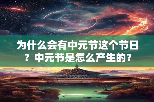 为什么会有中元节这个节日？中元节是怎么产生的？