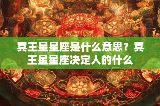 冥王星星座是什么意思？冥王星星座决定人的什么