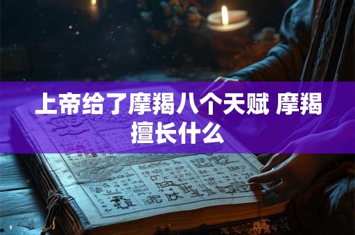 上帝给了摩羯八个天赋 摩羯擅长什么