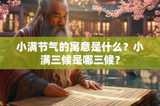小满节气的寓意是什么？小满三候是哪三候？