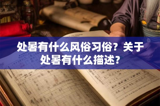 处暑有什么风俗习俗?关于处暑有什么描述? 处暑有什么风俗习俗?关于处暑有什么描述?