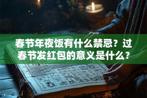 春节年夜饭有什么禁忌?过春节发红包的意义是什么? 春节年夜饭有什么禁忌?过春节发红包的意义是什么?