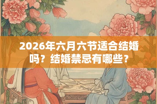 2026年六月六节适合结婚吗？结婚禁忌有哪些？