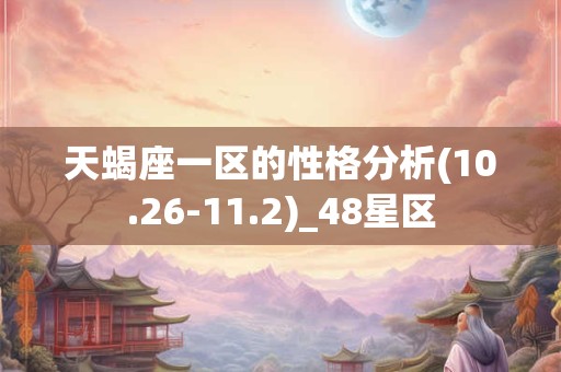 天蝎座一区的性格分析(10.26-11.2)_48星区