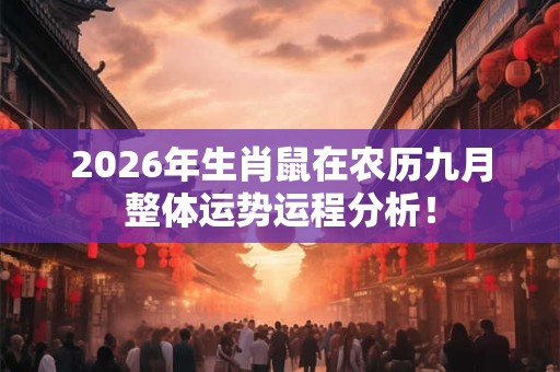 2026年生肖鼠在农历九月整体运势运程分析！