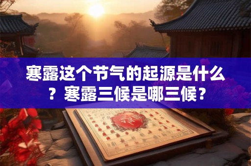 寒露这个节气的起源是什么？寒露三候是哪三候？