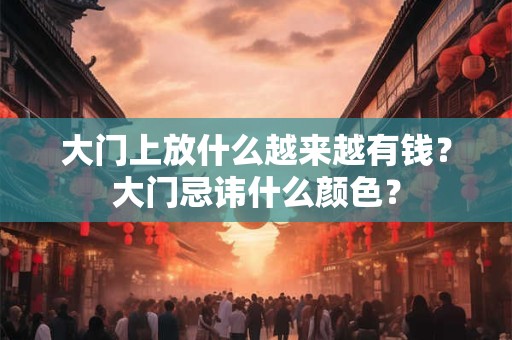 大门上放什么越来越有钱？大门忌讳什么颜色？