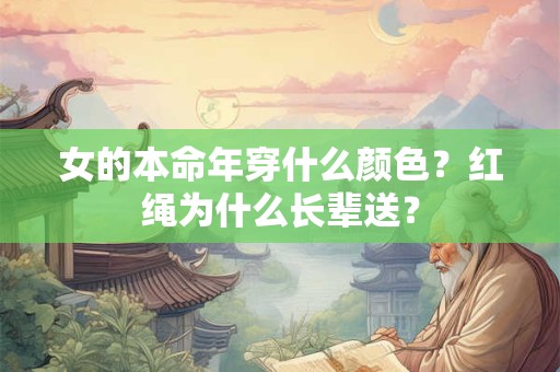 女的本命年穿什么颜色？红绳为什么长辈送？