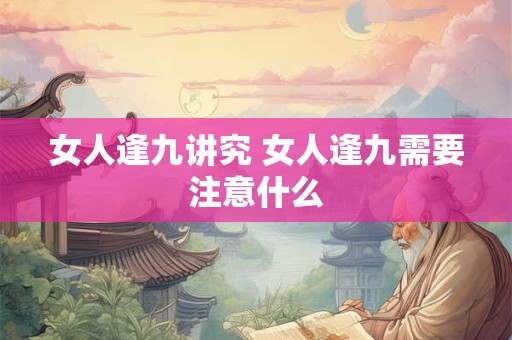 女人逢九讲究 女人逢九需要注意什么