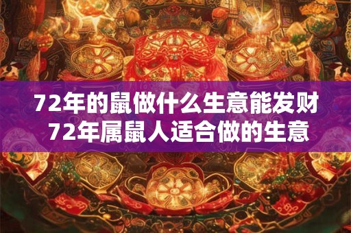 72年的鼠做什么生意能发财 72年属鼠人适合做的生意