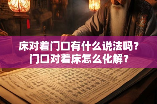 床对着门口有什么说法吗？门口对着床怎么化解？
