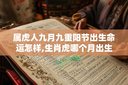 属虎人九月九重阳节出生命运怎样,生肖虎哪个月出生最好？