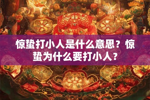 惊蛰打小人是什么意思？惊蛰为什么要打小人？