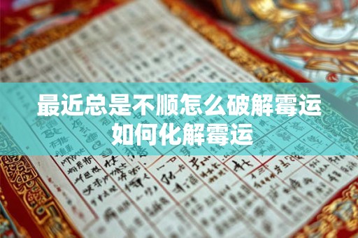 最近总是不顺怎么破解霉运 如何化解霉运