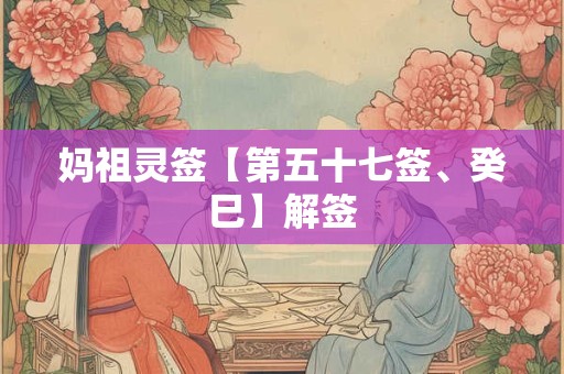 妈祖灵签【第五十七签、癸巳】解签