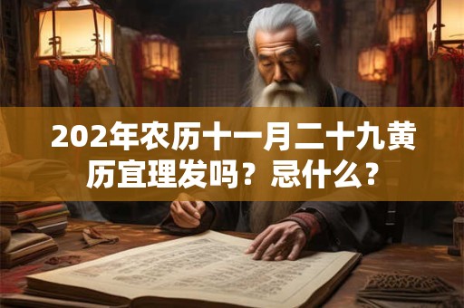 202年农历十一月二十九黄历宜理发吗？忌什么？