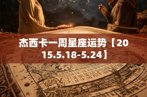 杰西卡一周星座运势【2015.5.18-5.24】