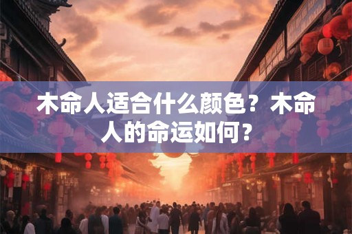 木命人适合什么颜色？木命人的命运如何？