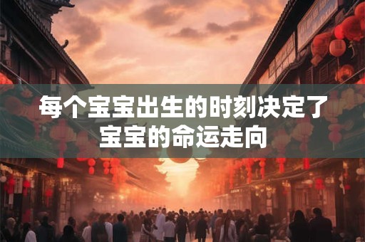 每个宝宝出生的时刻决定了宝宝的命运走向
