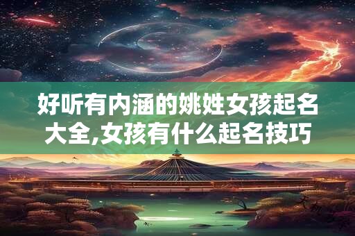 好听有内涵的姚姓女孩起名大全,女孩有什么起名技巧？