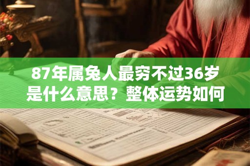 87年属兔人最穷不过36岁是什么意思？整体运势如何？