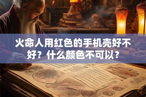 火命人用红色的手机壳好不好？什么颜色不可以？
